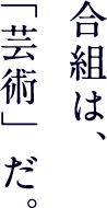 合組は、「芸術だ」